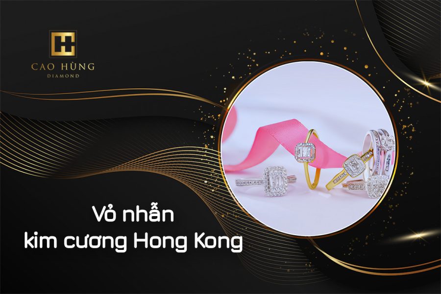 Vỏ nhẫn kim cương Hong Kong có gì đặc biệt?