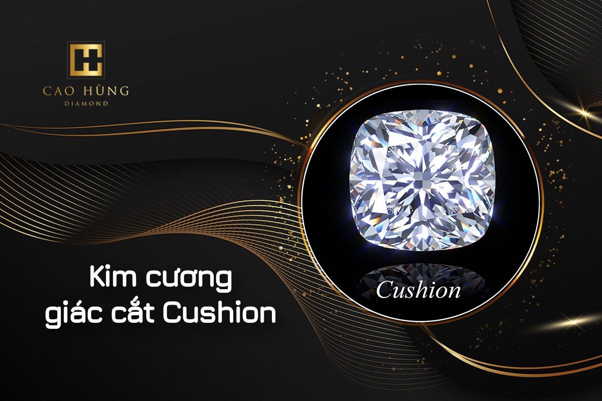 Tìm hiểu thông tin chi tiết về kim cương giác cắt Cushion