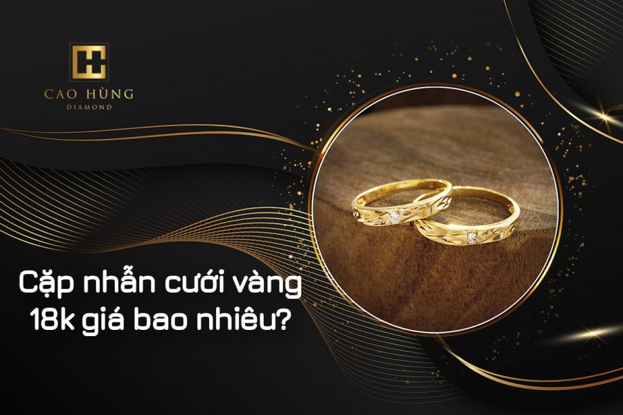 Cặp nhẫn cưới vàng 18k giá bao nhiêu tiền? Mẫu đẹp & kinh nghiệm mua